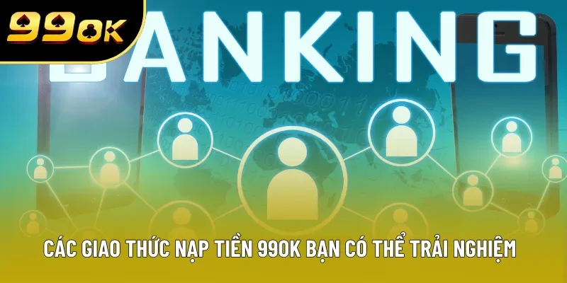Các giao thức nạp tiền 99OK bạn có thể trải nghiệm Các giao thức nạp tiền 99OK bạn có thể trải nghiệm