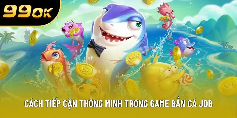 Cách tiếp cận thông minh trong game bắn cá JDB Cách tiếp cận thông minh trong game bắn cá JDB