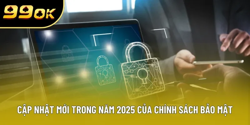 Điểm cập nhật mới trong năm 2025 của chính sách bảo mật Điểm cập nhật mới trong năm 2025 của chính sách bảo mật