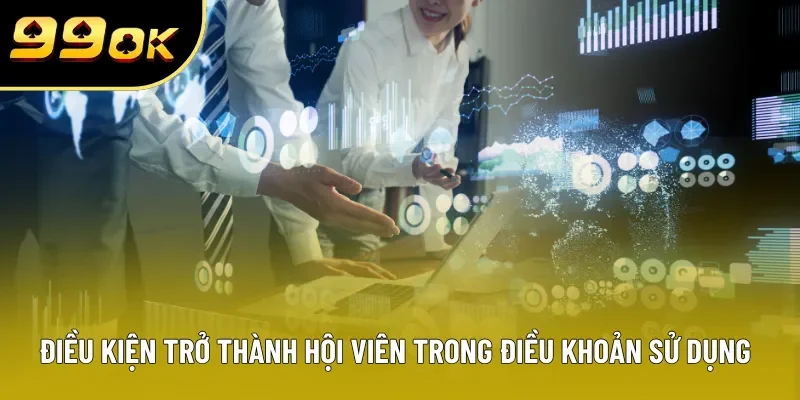 Điều kiện trở thành hội viên trong điều khoản sử dụng