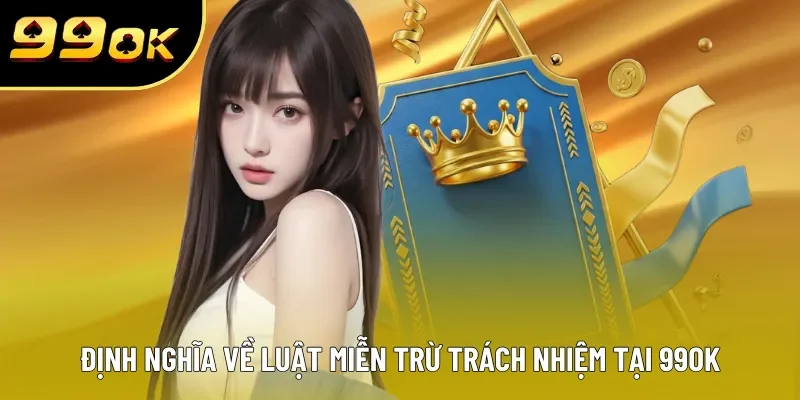 Định nghĩa về luật miễn trừ trách nhiệm tại 99OK Định nghĩa về luật miễn trừ trách nhiệm tại 99OK