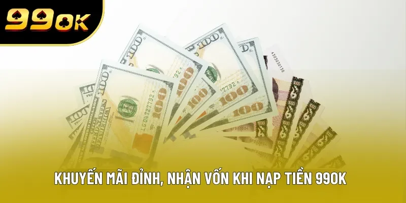 Khuyến mãi đỉnh, nhận vốn khi nạp tiền 99OK Khuyến mãi đỉnh, nhận vốn khi nạp tiền 99OK