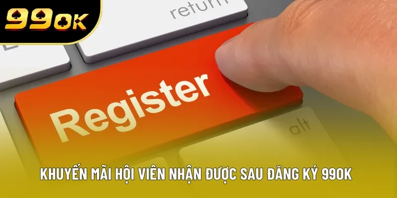 Khuyến mãi hội viên nhận được sau đăng ký 99OK