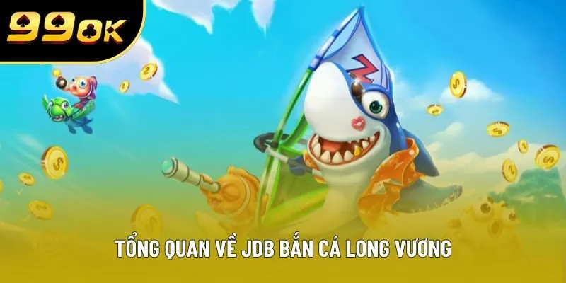 Tổng quan về JDB bắn cá Long Vương Tổng quan về JDB bắn cá Long Vương