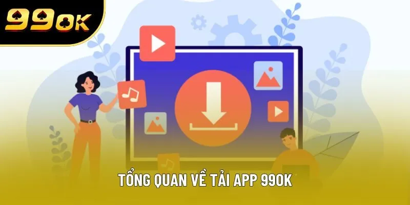Tổng quan về tải app 99OK